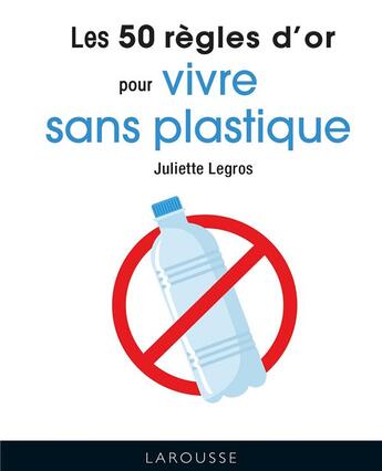 Couverture du livre « Les 50 règles d'or pour vivre sans plastique » de Juliette Legros aux éditions Larousse