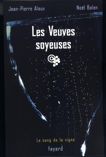 Couverture du livre « Les Veuves soyeuses : Le sang de la vigne, tome 8 » de Jean-Pierre Alaux et Noel Balen aux éditions Fayard