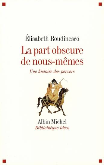 Couverture du livre « La part obscure de nous-même ; une histoire des pervers » de Elisabeth Roudinesco aux éditions Albin Michel