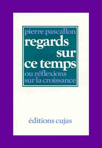 Couverture du livre « Regards sur ce temps ou réflexions sur la croissance » de Pierre Pascallon aux éditions Cujas