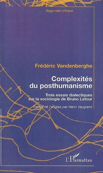 Couverture du livre « Complexités du posthumanisme ; trois essais dialectiques sur la sociologie de Bruno Latour » de Frederic Vandenberghe aux éditions L'harmattan