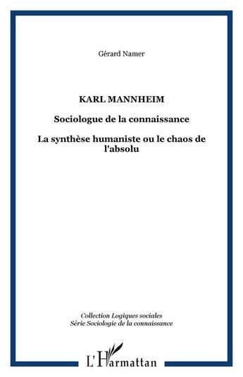 Couverture du livre « Karl mannheim, sociologue de la connaissance ; la synthèse humaniste ou le chaos de l'absolu » de Gérard Namer aux éditions Editions L'harmattan