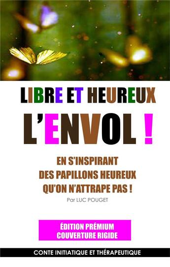 Couverture du livre « Libre et heureux, l'envol ! en s'inspirant des papillons heureux qu'on n'attrape pas ! Conte initiatique et thérapeutique » de Luc Pouget aux éditions Books On Demand