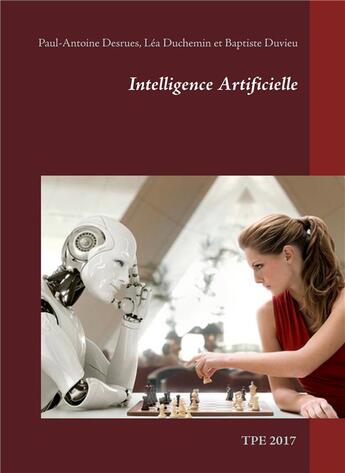 Couverture du livre « Intelligence artificielle ; TPE 2017 » de Lea Duchemin et Baptiste Duvieu et Paul-Antoine Desrues aux éditions Books On Demand