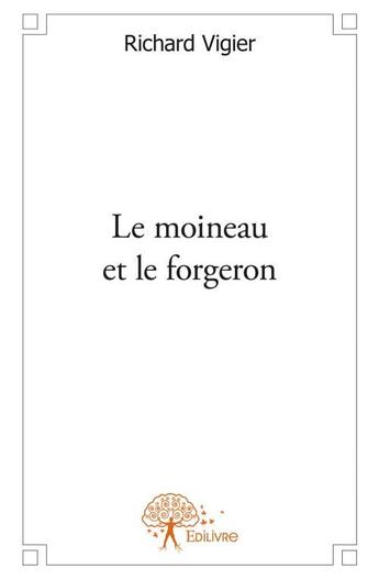 Couverture du livre « Le moineau et le forgeron » de Richard Vigier aux éditions Edilivre