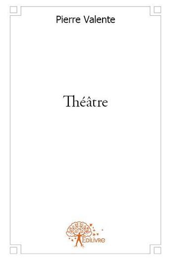 Couverture du livre « Théâtre » de Pierre Valente aux éditions Edilivre