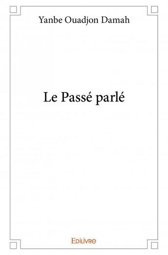 Couverture du livre « Le passé parlé » de Yanbe Ouadjon Damah aux éditions Edilivre