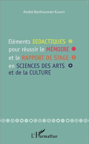 Couverture du livre « Éléments didactiques pour réussir le mémoire et le rapport de stage en sciences des arts et de la culture » de Andre Banhouman Kamate aux éditions L'harmattan