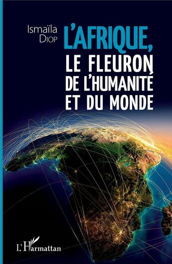 Couverture du livre « L'Afrique, le fleuron de l'humanité et du monde » de Ismaila Diop aux éditions L'harmattan