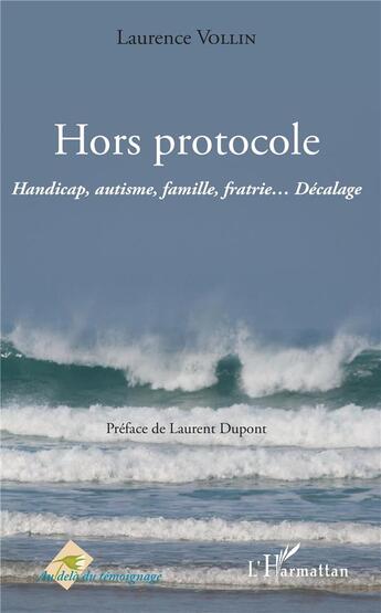 Couverture du livre « Hors protocole ; handicap, autisme, famille, fratrie... décalage » de Laurence Vollin aux éditions L'harmattan