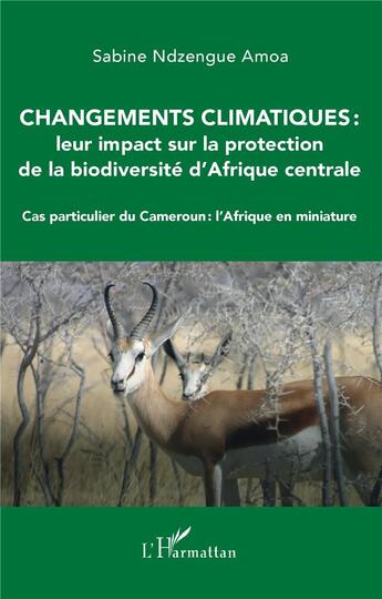 Couverture du livre « Changements climatiques : leur impact sur la protection de la biodiversité d'Afrique centrale ; cas particulier Cameroun : l'Afrique en miniature » de Sabine Ndzengue Amoa aux éditions L'harmattan