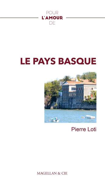 Couverture du livre « Pour l'amour de : le pays basque » de Pierre Loti aux éditions Magellan & Cie