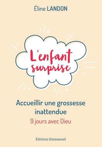 Couverture du livre « L'enfant surprise ; accueillir une grossesse inattendue » de Eline Landon aux éditions Emmanuel