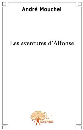 Couverture du livre « Les aventures d'Alfonse » de Andre Mouchel aux éditions Edilivre