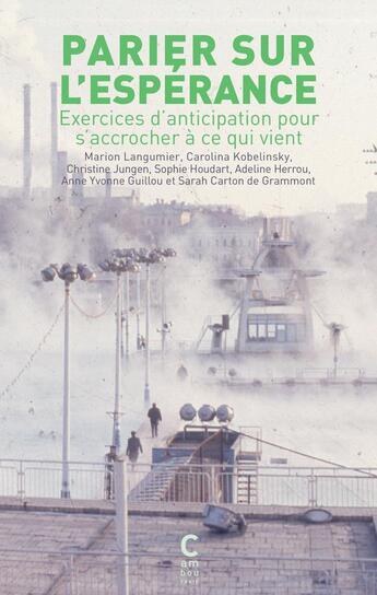 Couverture du livre « Parier sur l'espérance : Exercices d'anticipation pour s'accrocher à ce qui vient » de Carolina Kobelinsky et Anne Yvonne Guillou et Sophie Houdart et Sarah Carton De Grammont aux éditions Cambourakis