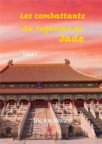 Couverture du livre « Les combattants du royaume de Jade » de Eric Van Hooland aux éditions Le Lys Bleu