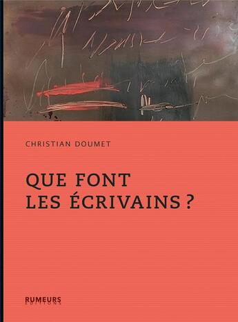 Couverture du livre « Que font les écrivains ? » de Christian Doumet aux éditions Rumeurs