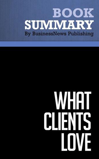 Couverture du livre « What Clients Love : Review and Analysis of Beckwith's Book » de Businessnews Publish aux éditions Business Book Summaries