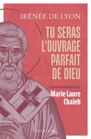 Couverture du livre « Tu seras l'ouvrage parfait de Dieu : 12 textes présentés et commentés par Marie L. Chaieb » de Irenee De Lyon aux éditions Salvator