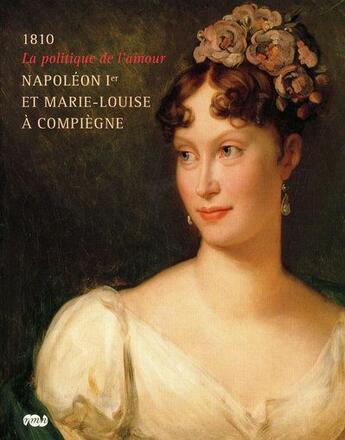 Couverture du livre « 1810, la politique de l'amour ; Napoléon Ier et Marie-Louise à Compiègne » de  aux éditions Reunion Des Musees Nationaux