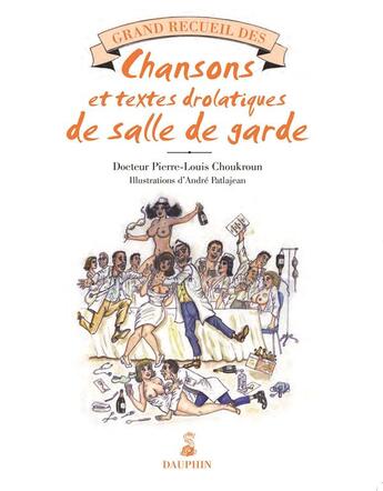 Couverture du livre « Grand recueil des chansons et textes drolatiques de salle de garde » de Pierre-Louis Choukroun et Andre Patlajean aux éditions Dauphin