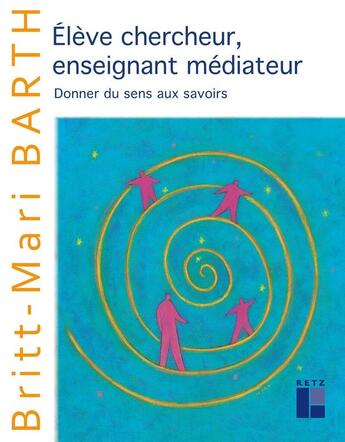 Couverture du livre « Élève chercheur, enseignant médiateur : Donner du sens aux savoirs » de Britt-Mari Barth aux éditions Retz