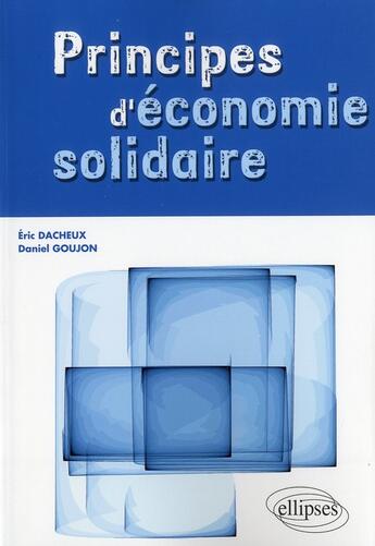 Couverture du livre « Principes d'économie solidaire » de Daniel Goujon et Eric Dacheux aux éditions Ellipses