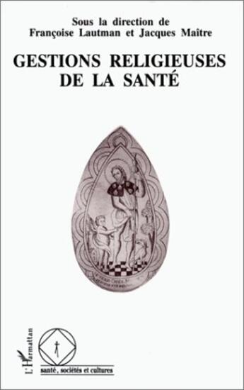 Couverture du livre « Gestions religieuses de la santé » de Jacques Maitre et Francoise Lautman aux éditions L'harmattan