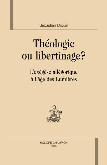 Couverture du livre « Théologie ou libertinage ? l'exégèse allégorique à l'âge des lumières » de Sebastien Drouin aux éditions Honore Champion