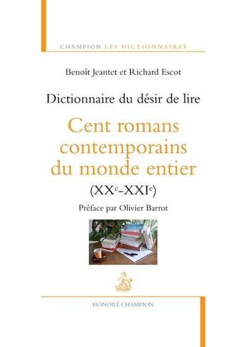 Couverture du livre « Dictionnaire du désir de lire ; cent romans contemporains du monde entier (XXe-XXIe) » de Richard Escot et Benoit Jeantet aux éditions Honore Champion