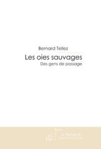 Couverture du livre « Les oies sauvages ; des gens de passage » de Tellez-B aux éditions Le Manuscrit