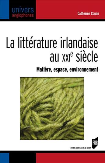 Couverture du livre « La littérature irlandaise au XXIe siècle : matière, espace, environnement » de Catherine Conan aux éditions Pu De Rennes