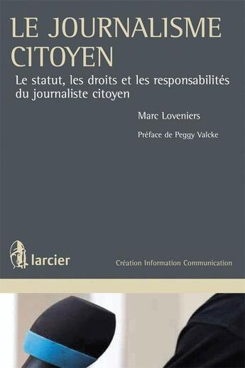 Couverture du livre « Le journalisme citoyen ; les statuts, les droits et les responsabilités du journaliste citoyen » de Marc Loveniers aux éditions Larcier