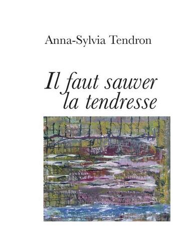 Couverture du livre « Il faut sauver la tendresse » de Anna-Sylvia Tendron aux éditions Books On Demand