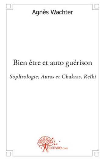 Couverture du livre « Bien être et auto guérison » de Agnes Wachter aux éditions Edilivre