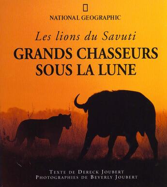 Couverture du livre « Grands chasseurs sous la lune ; les lions du savuti » de Beverly Joubert et Dereck Joubert aux éditions National Geographic