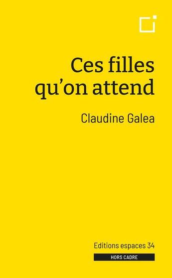 Couverture du livre « Ces filles qu'on attend » de Claudine Galea aux éditions Espaces 34
