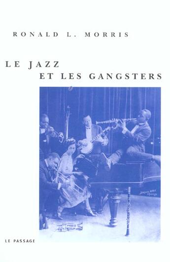 Couverture du livre « Le Jazz Et Les Gangsters 1880-1940 » de Ronald L Morris aux éditions Le Passage