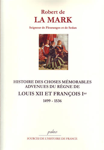 Couverture du livre « Histoire des choses mémorables advenues du règne de Louis XII et Francois Ier, en France, Italie, Allemagne et Pays-Bas » de La Mark aux éditions Paleo