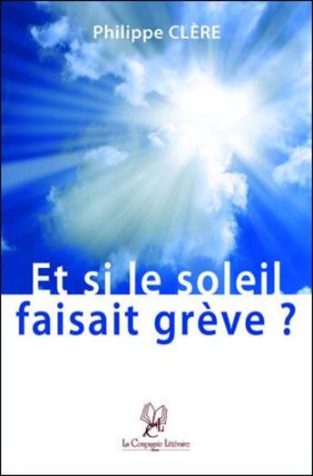 Couverture du livre « Et si le soleil faisait grève ? » de Philippe Clere aux éditions La Compagnie Litteraire