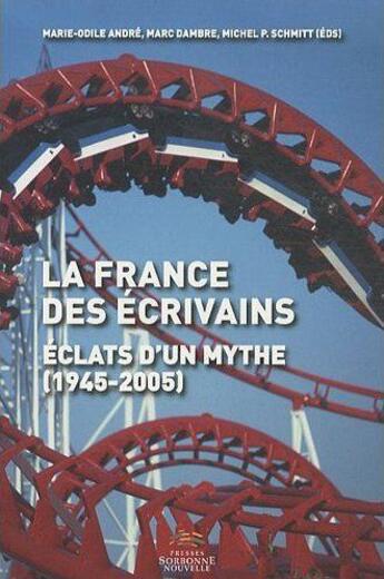 Couverture du livre « La france des ecrivains, eclats d'un mythe (1945 - 2005) » de Dambre/Schmitt aux éditions Presses De La Sorbonne Nouvelle