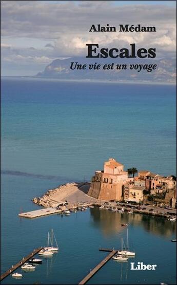 Couverture du livre « Escales ; une vie est un voyage » de Alain Medam aux éditions Liber