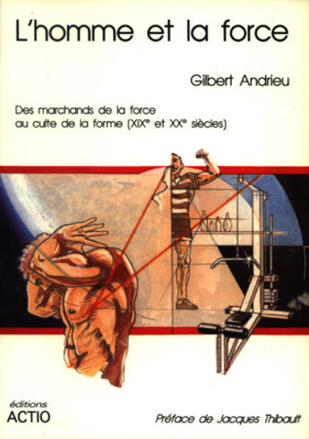 Couverture du livre « L'Homme Et La Force : Des Marchands De La Force Au Culte De La Forme, Xix Et Xx Siecle » de Gilbert Andrieu aux éditions Actio