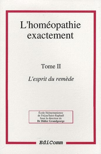 Couverture du livre « L'homeopathie exactement t.2 : l'esprit du remede » de Didier Grandgeorge aux éditions Edicomm
