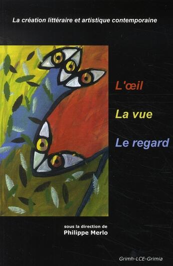 Couverture du livre « L'oeil, la vue, le regard. la création littéraire et artistique » de Philippe Merlo aux éditions Pu De Saint Etienne