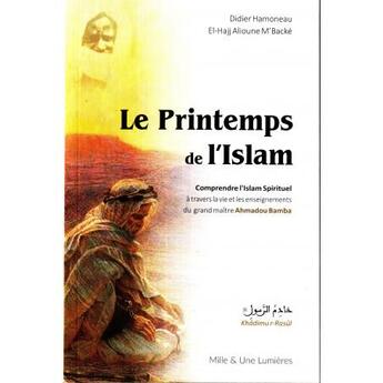 Couverture du livre « Le printemps de l'islam, comprendre l'Islam spirituel à travers la vie et les enseignements du grand maître Ahmadou Bamba » de Didier Hamoneau aux éditions Iqra