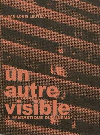 Couverture du livre « Un autre visible ; le fantastique du cinéma » de Jean-Louis Leutrat aux éditions De L'incidence