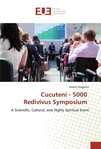 Couverture du livre « Cucuteni - 5000 redivivus symposium ; a scientific, cultural, and highly spiritual event » de Valeriu Dulgheru aux éditions Editions Universitaires Europeennes