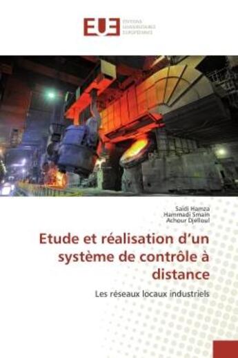 Couverture du livre « Etude et réalisation d'un système de contrôle à distance : Les réseaux locaux industriels » de Saidi Hamza et Hammadi Smain et Achour Djelloul aux éditions Editions Universitaires Europeennes