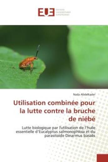 Couverture du livre « Utilisation combinée pour la lutte contre la bruche de niébé : Lutte biologique par l'utilisation de l'huile essentielle d'Eucalyptus salmonophloia et du parasitoï » de Nada Abdelkader aux éditions Editions Universitaires Europeennes